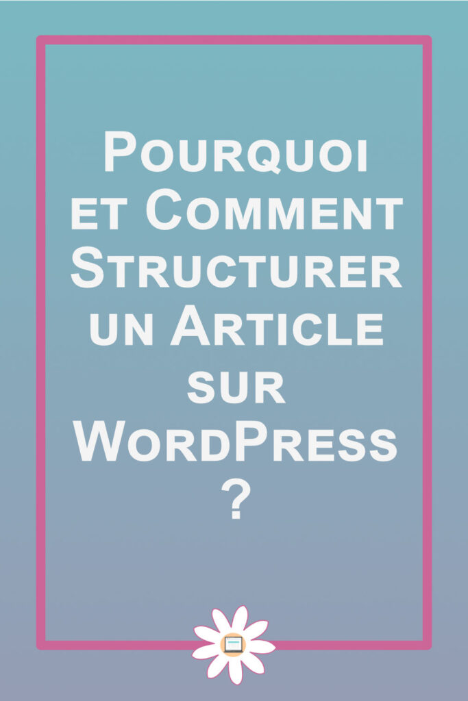 pourquoi comment structurer article wordpress