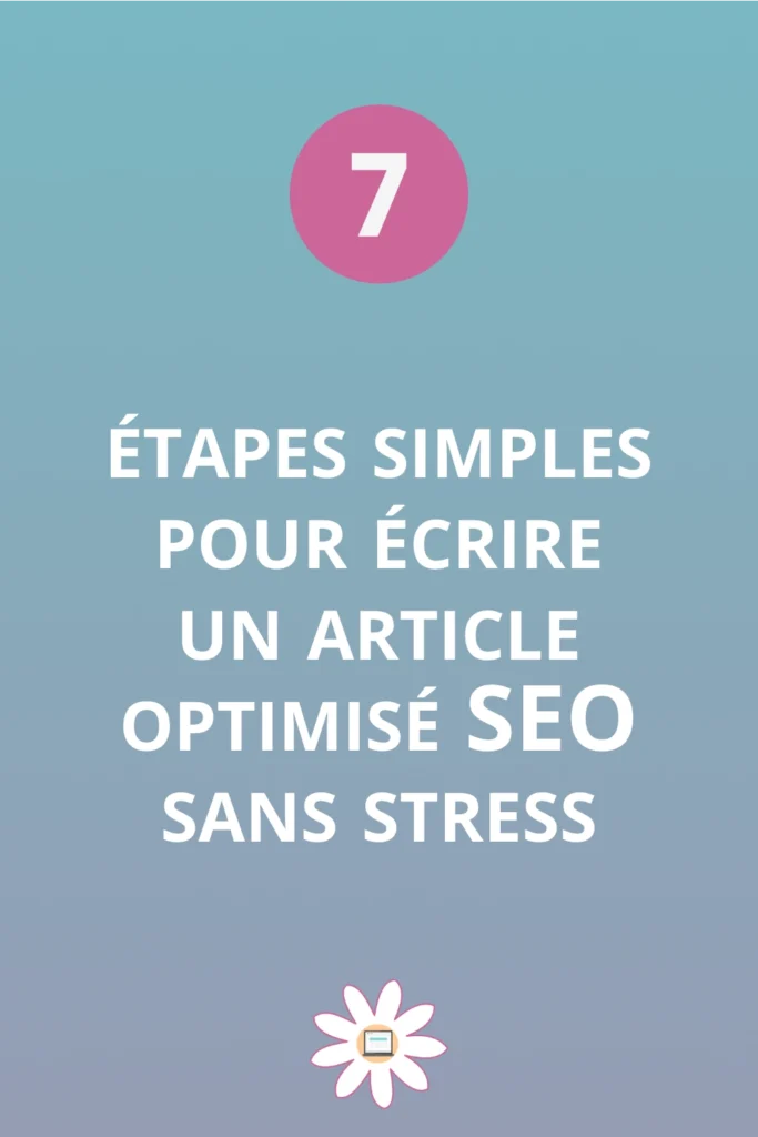 7 étapes simples pour écrire un article optimisé SEO sans stress